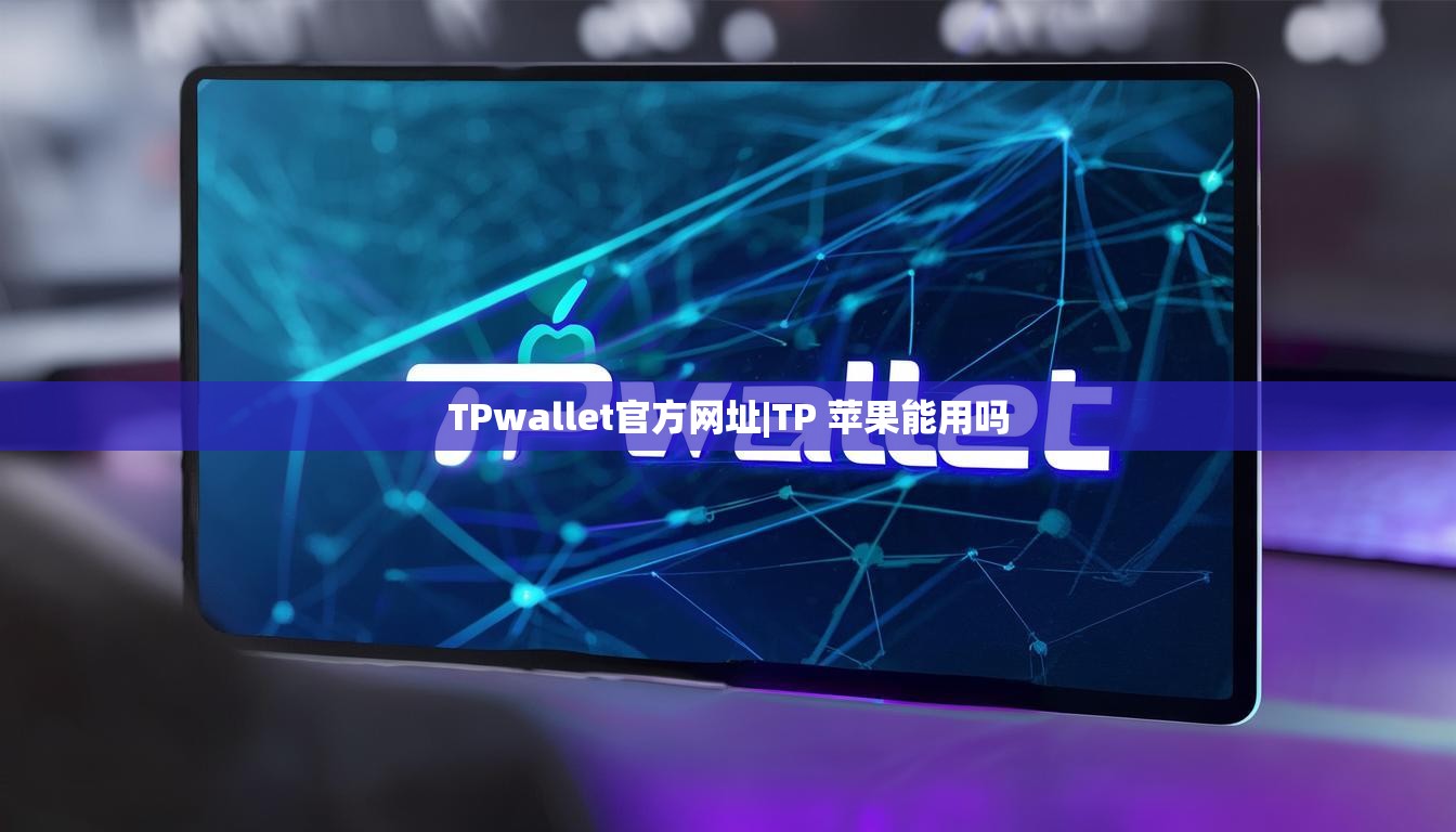 TPwallet官方网址|TP 苹果能用吗