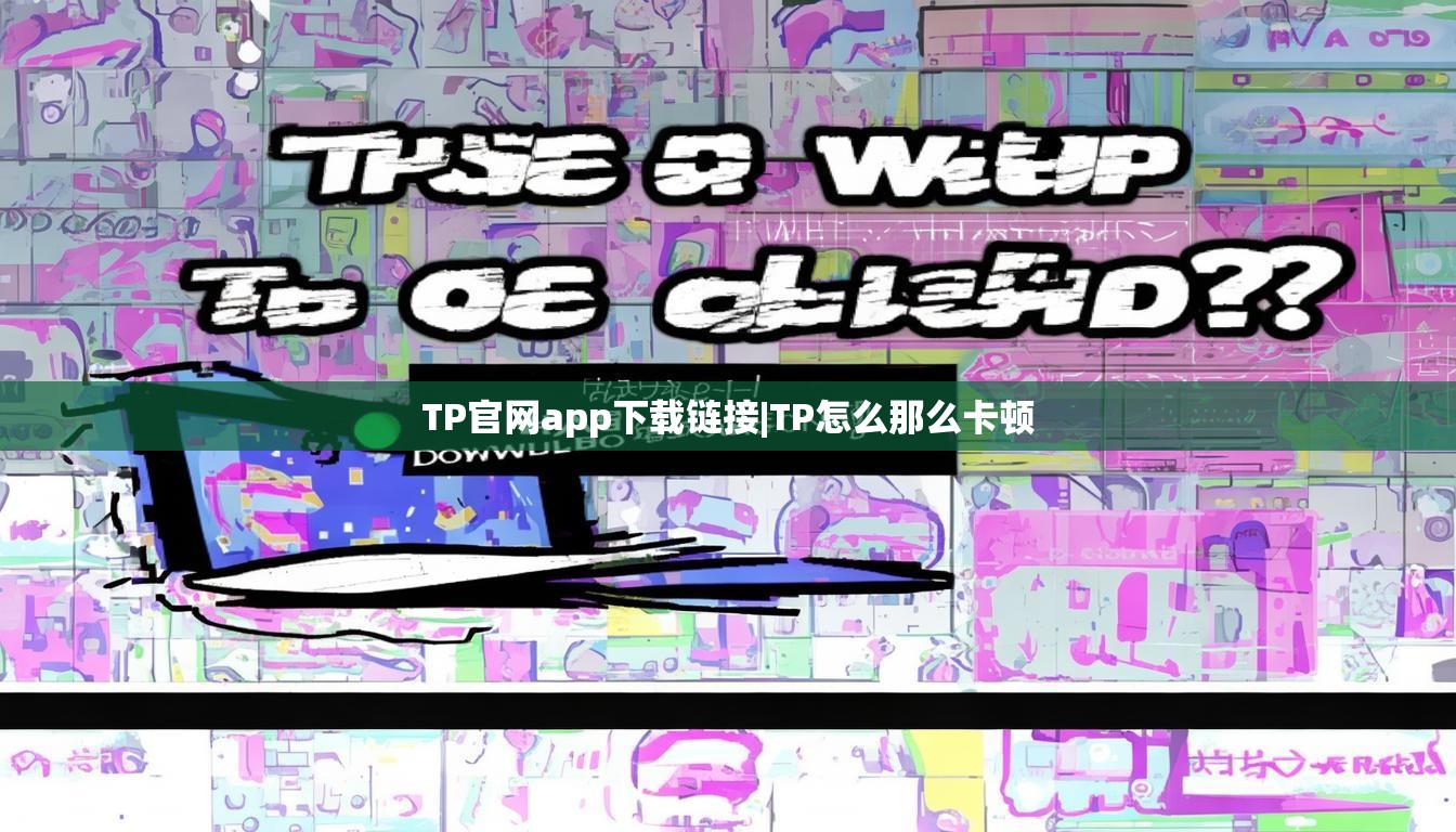 TP官网app下载链接|TP怎么那么卡顿