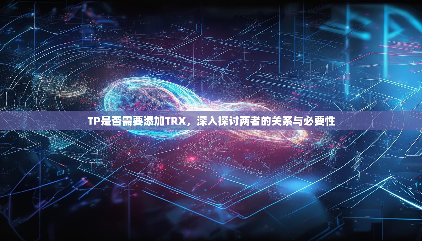 TP是否需要添加TRX，深入探讨两者的关系与必要性