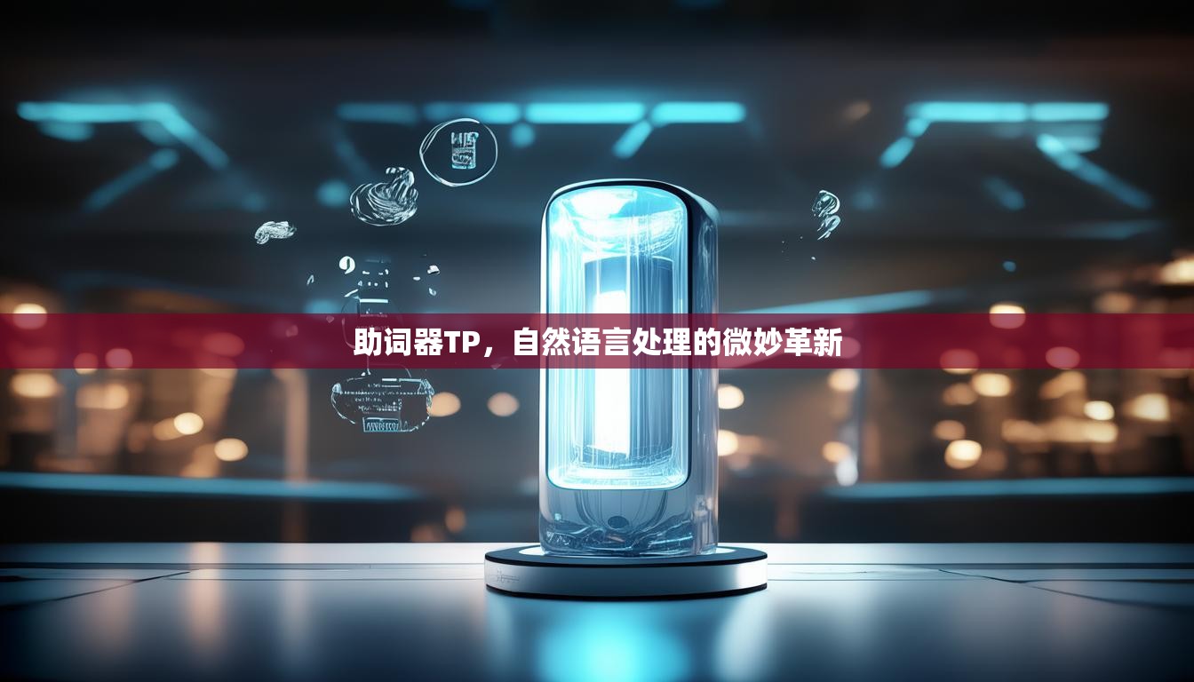 助词器TP,自然语言处理的微妙革新 助词器TP,自然语言处理的微妙革新